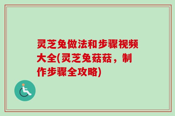 灵芝兔做法和步骤视频大全(灵芝兔菇菇，制作步骤全攻略)