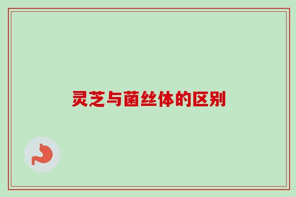 灵芝与菌丝体的区别