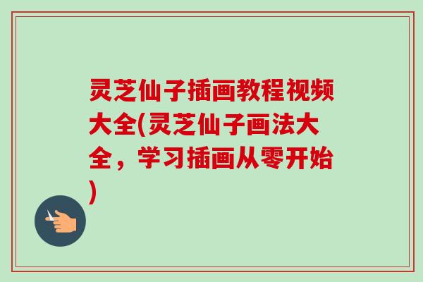 灵芝仙子插画教程视频大全(灵芝仙子画法大全，学习插画从零开始)