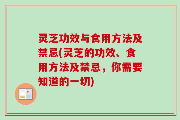 灵芝功效与食用方法及禁忌(灵芝的功效、食用方法及禁忌,你需要知道的一切) 灵芝功效与食用方法及禁忌(灵芝的功效、食用方法及禁忌,你需要知道的一切)
