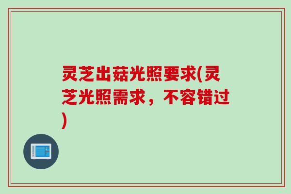 灵芝出菇光照要求(灵芝光照需求，不容错过)
