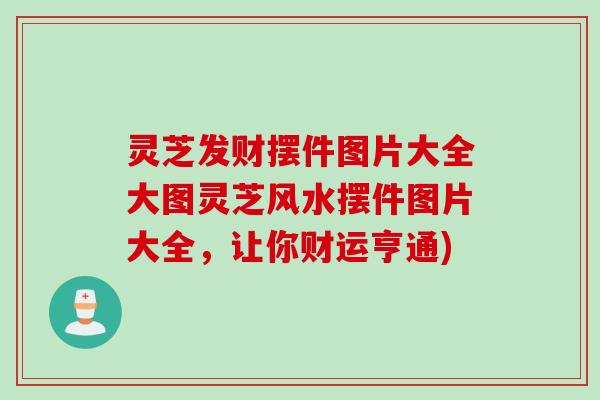 灵芝发财摆件图片大全大图灵芝风水摆件图片大全，让你财运亨通)