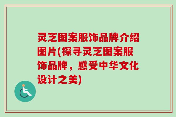 灵芝图案服饰品牌介绍图片(探寻灵芝图案服饰品牌,感受中华文化设计之美) 灵芝图案服饰品牌介绍图片(探寻灵芝图案服饰品牌,感受中华文化设计之美)
