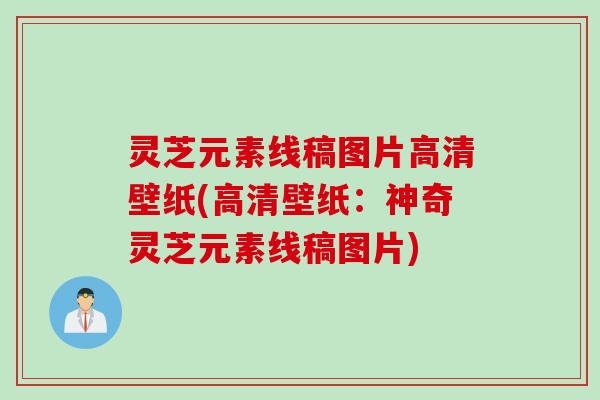 灵芝元素线稿图片高清壁纸(高清壁纸：神奇灵芝元素线稿图片)