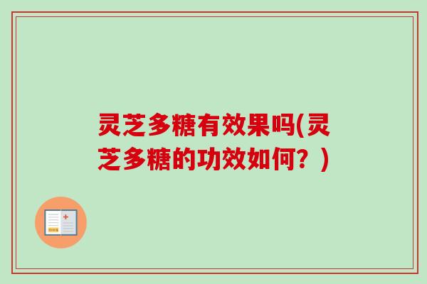灵芝多糖有效果吗(灵芝多糖的功效如何？)
