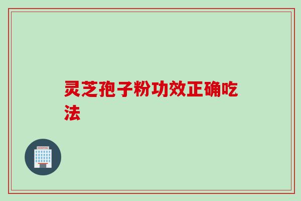 灵芝孢子粉功效正确吃法