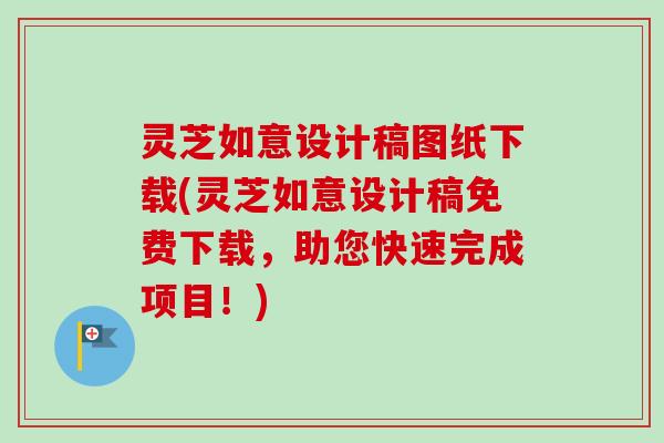 灵芝如意设计稿图纸下载(灵芝如意设计稿免费下载，助您快速完成项目！)