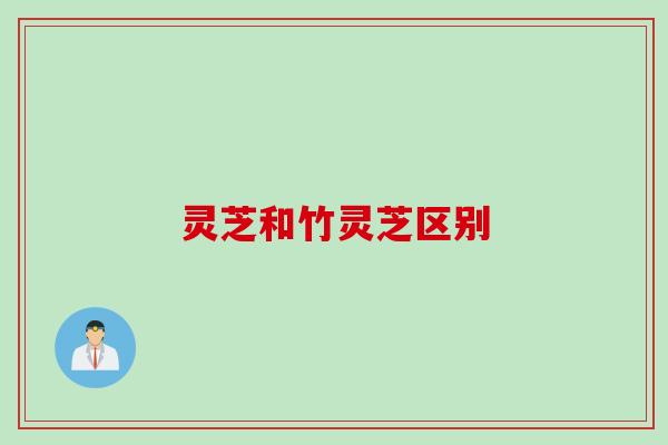 灵芝和竹灵芝区别