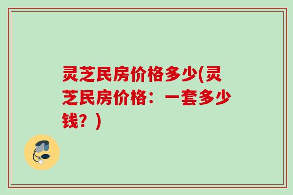 灵芝民房价格多少(灵芝民房价格：一套多少钱？)