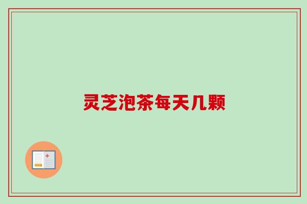 灵芝泡茶每天几颗