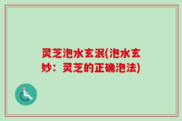 灵芝泡水玄泯(泡水玄妙：灵芝的正确泡法)