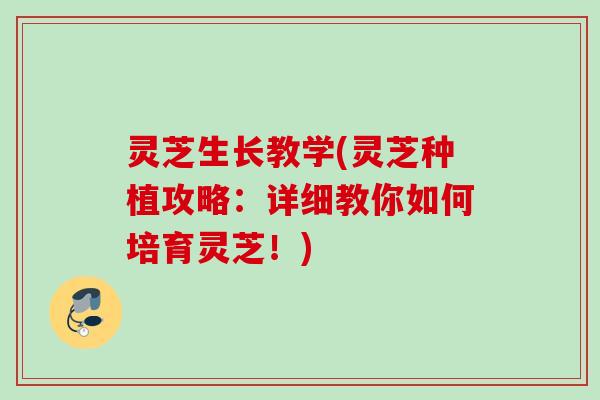 灵芝生长教学(灵芝种植攻略：详细教你如何培育灵芝！)