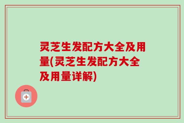 灵芝生发配方大全及用量(灵芝生发配方大全及用量详解)