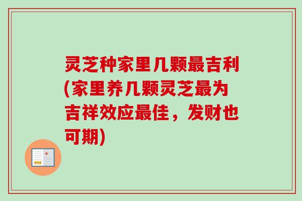 灵芝种家里几颗最吉利(家里养几颗灵芝最为吉祥效应最佳，发财也可期)