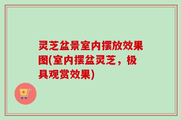 灵芝盆景室内摆放效果图(室内摆盆灵芝,极具观赏效果) 灵芝盆景室内摆放效果图(室内摆盆灵芝,极具观赏效果)