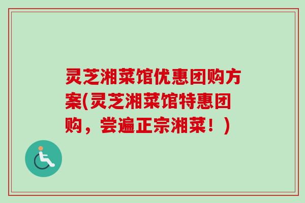 灵芝湘菜馆优惠团购方案(灵芝湘菜馆特惠团购，尝遍正宗湘菜！)