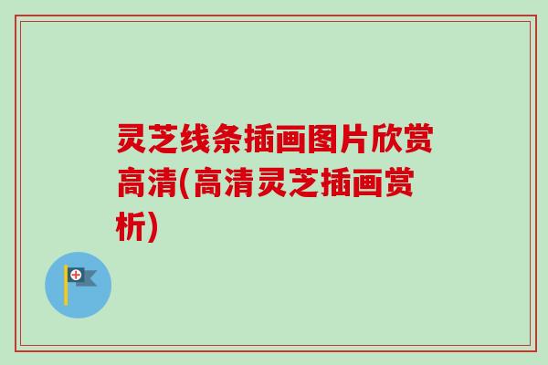灵芝线条插画图片欣赏高清(高清灵芝插画赏析)