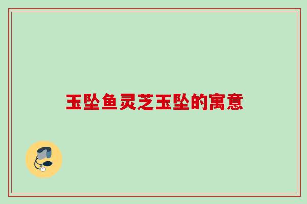 玉坠鱼灵芝玉坠的寓意