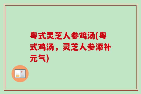 粤式灵芝人参鸡汤(粤式鸡汤，灵芝人参添补元气)