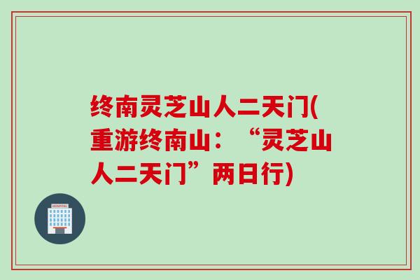 终南灵芝山人二天门(重游终南山：“灵芝山人二天门”两日行)