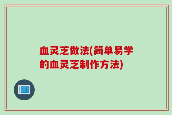 灵芝做法(简单易学的灵芝制作方法) 灵芝做法(简单易学的灵芝制作方法)