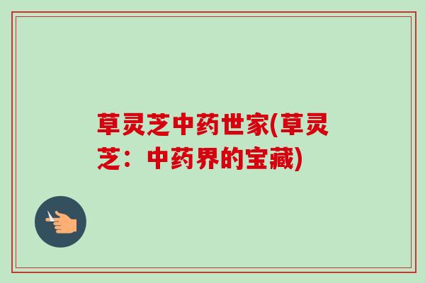 草灵芝世家(草灵芝:界的宝藏) 草灵芝世家(草灵芝:界的宝藏)