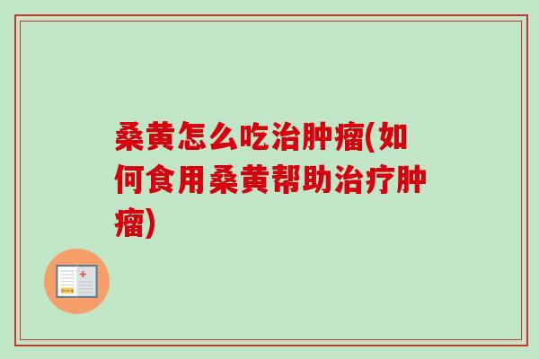 桑黄怎么吃(如何食用桑黄帮助)