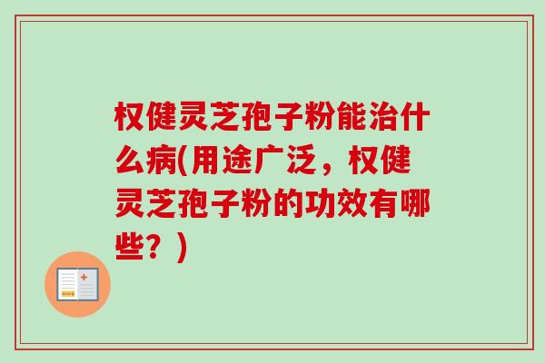权健灵芝孢子粉能什么(用途广泛,权健灵芝孢子粉的功效有哪些?) 权健灵芝孢子粉能什么(用途广泛,权健灵芝孢子粉的功效有哪些?)