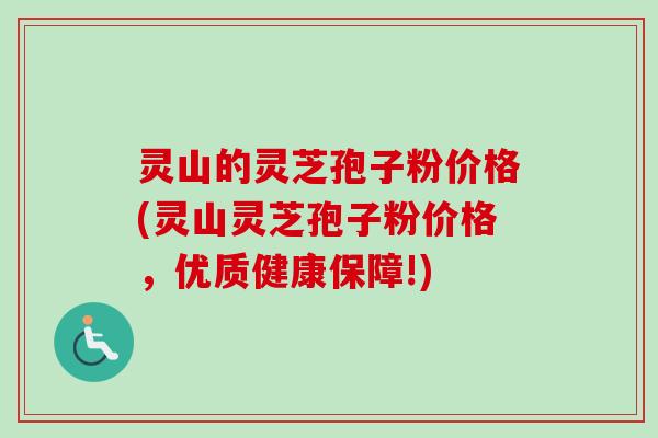 灵山的灵芝孢子粉价格(灵山灵芝孢子粉价格,优质健康保障!) 灵山的灵芝孢子粉价格(灵山灵芝孢子粉价格,优质健康保障!)