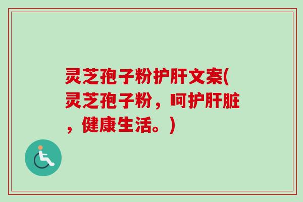 灵芝孢子粉文案(灵芝孢子粉，呵护，健康生活。)