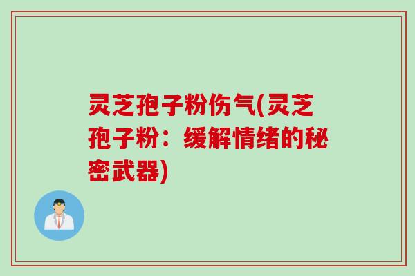 灵芝孢子粉伤气(灵芝孢子粉：缓解情绪的秘密武器)