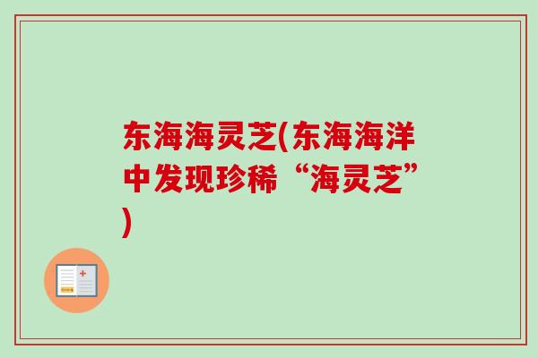 东海海灵芝(东海海洋中发现珍稀“海灵芝”)