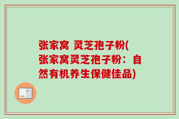 张家窝 灵芝孢子粉(张家窝灵芝孢子粉：自然有机养生保健佳品)