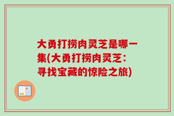 大勇打捞肉灵芝是哪一集(大勇打捞肉灵芝:寻找宝藏的惊险之旅) 大勇打捞肉灵芝是哪一集(大勇打捞肉灵芝:寻找宝藏的惊险之旅)