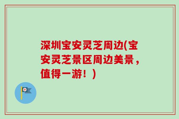 深圳宝安灵芝周边(宝安灵芝景区周边美景，值得一游！)