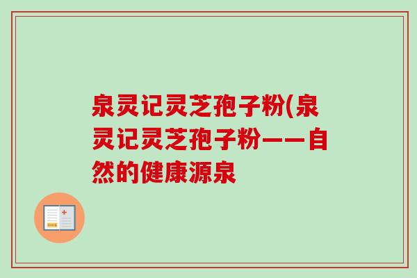 泉灵记灵芝孢子粉(泉灵记灵芝孢子粉——自然的健康源泉