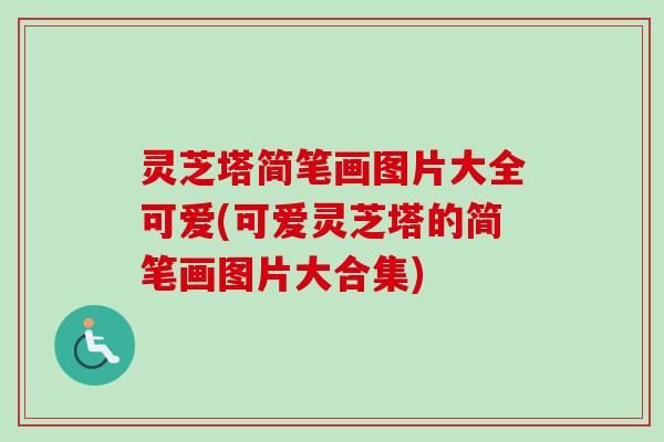 灵芝塔简笔画图片大全可爱(可爱灵芝塔的简笔画图片大合集)