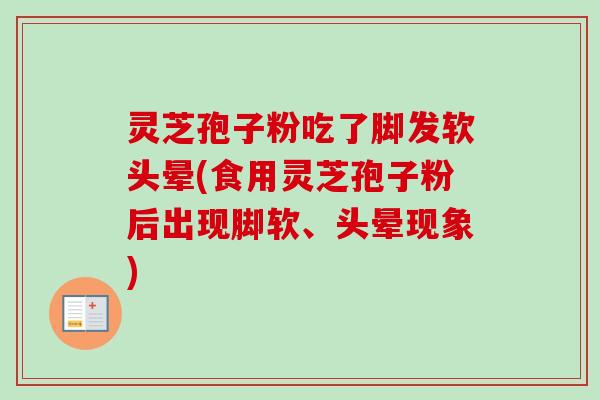 灵芝孢子粉吃了脚发软头晕(食用灵芝孢子粉后出现脚软、头晕现象)