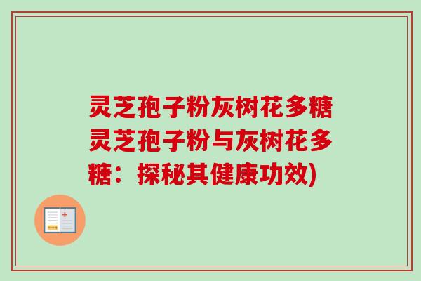 灵芝孢子粉灰树花多糖灵芝孢子粉与灰树花多糖：探秘其健康功效)