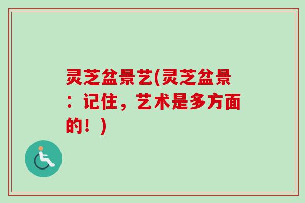灵芝盆景艺(灵芝盆景：记住，艺术是多方面的！)