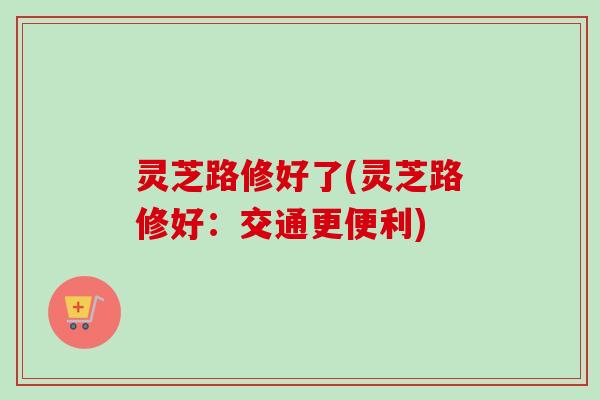灵芝路修好了(灵芝路修好:交通更便利) 灵芝路修好了(灵芝路修好:交通更便利)