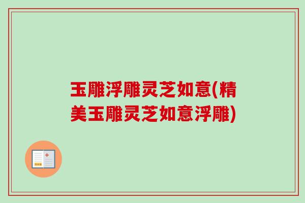 玉雕浮雕灵芝如意(精美玉雕灵芝如意浮雕)