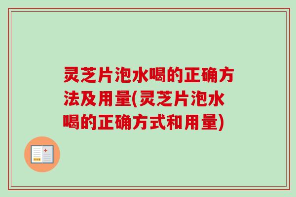 灵芝片泡水喝的正确方法及用量(灵芝片泡水喝的正确方式和用量)