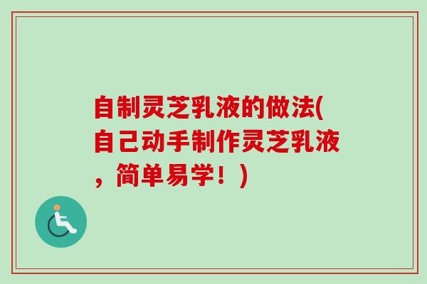 自制灵芝乳液的做法(自己动手制作灵芝乳液，简单易学！)