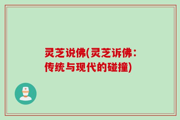 灵芝说佛(灵芝诉佛：传统与现代的碰撞)