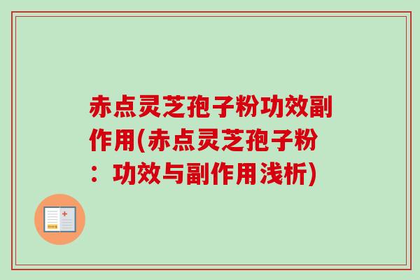 赤点灵芝孢子粉功效副作用(赤点灵芝孢子粉：功效与副作用浅析)