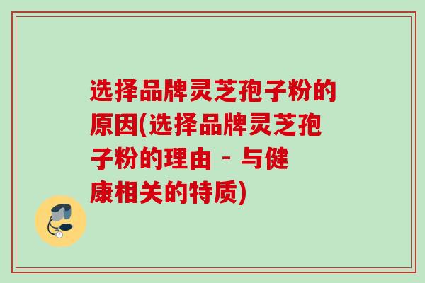 选择品牌灵芝孢子粉的原因(选择品牌灵芝孢子粉的理由 - 与健康相关的特质)
