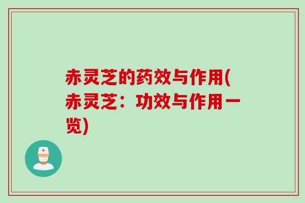 赤灵芝的与作用(赤灵芝：功效与作用一览)