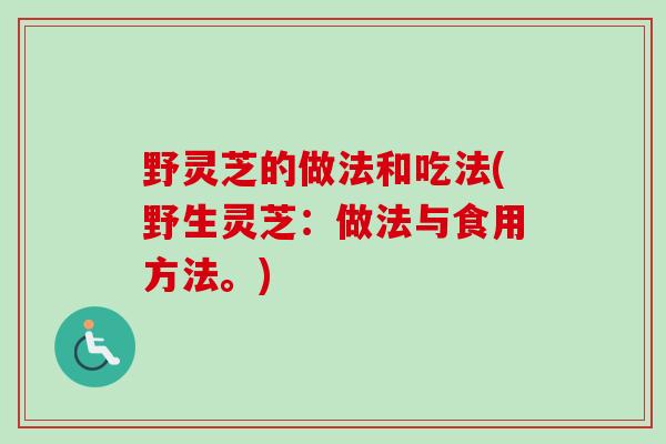野灵芝的做法和吃法(野生灵芝：做法与食用方法。)