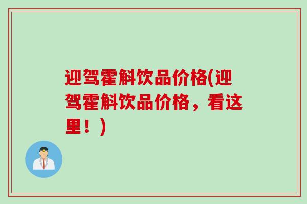 迎驾霍斛饮品价格(迎驾霍斛饮品价格，看这里！)